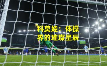 科莫娃：体操界的璀璨星辰