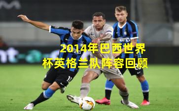 2014年巴西世界杯英格兰队阵容回顾